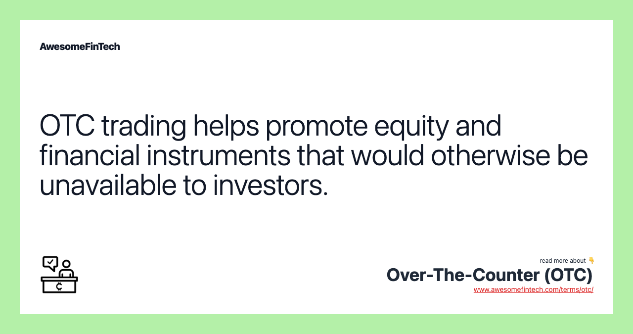 OTC trading helps promote equity and financial instruments that would otherwise be unavailable to investors.