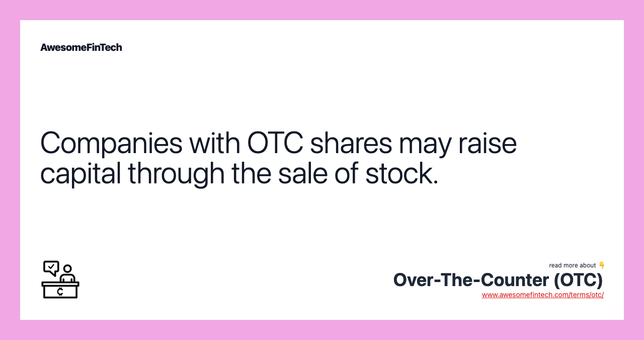 Companies with OTC shares may raise capital through the sale of stock.