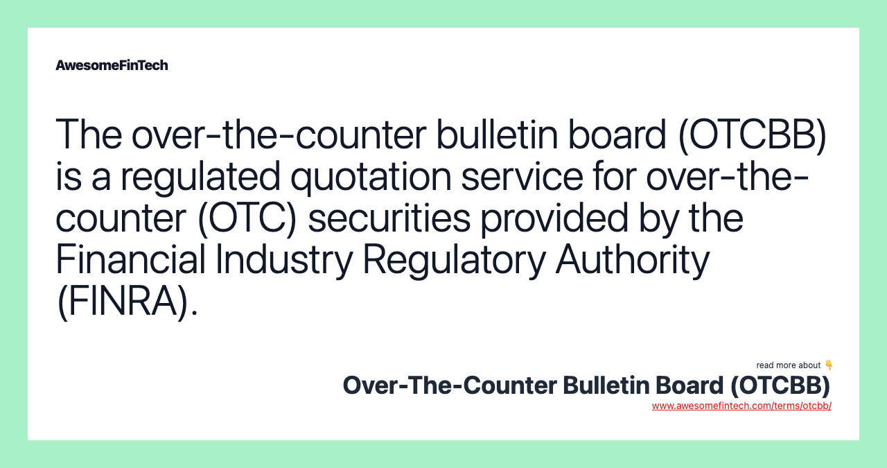 The over-the-counter bulletin board (OTCBB) is a regulated quotation service for over-the-counter (OTC) securities provided by the Financial Industry Regulatory Authority (FINRA).