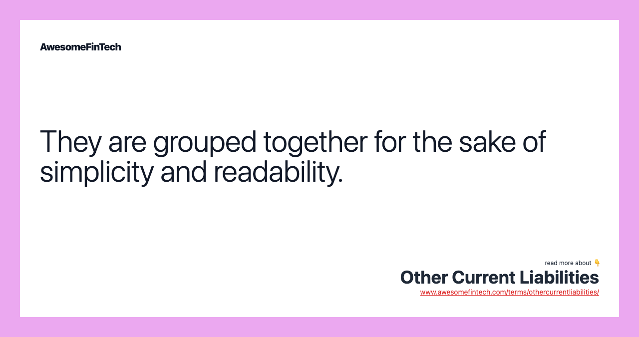 They are grouped together for the sake of simplicity and readability.
