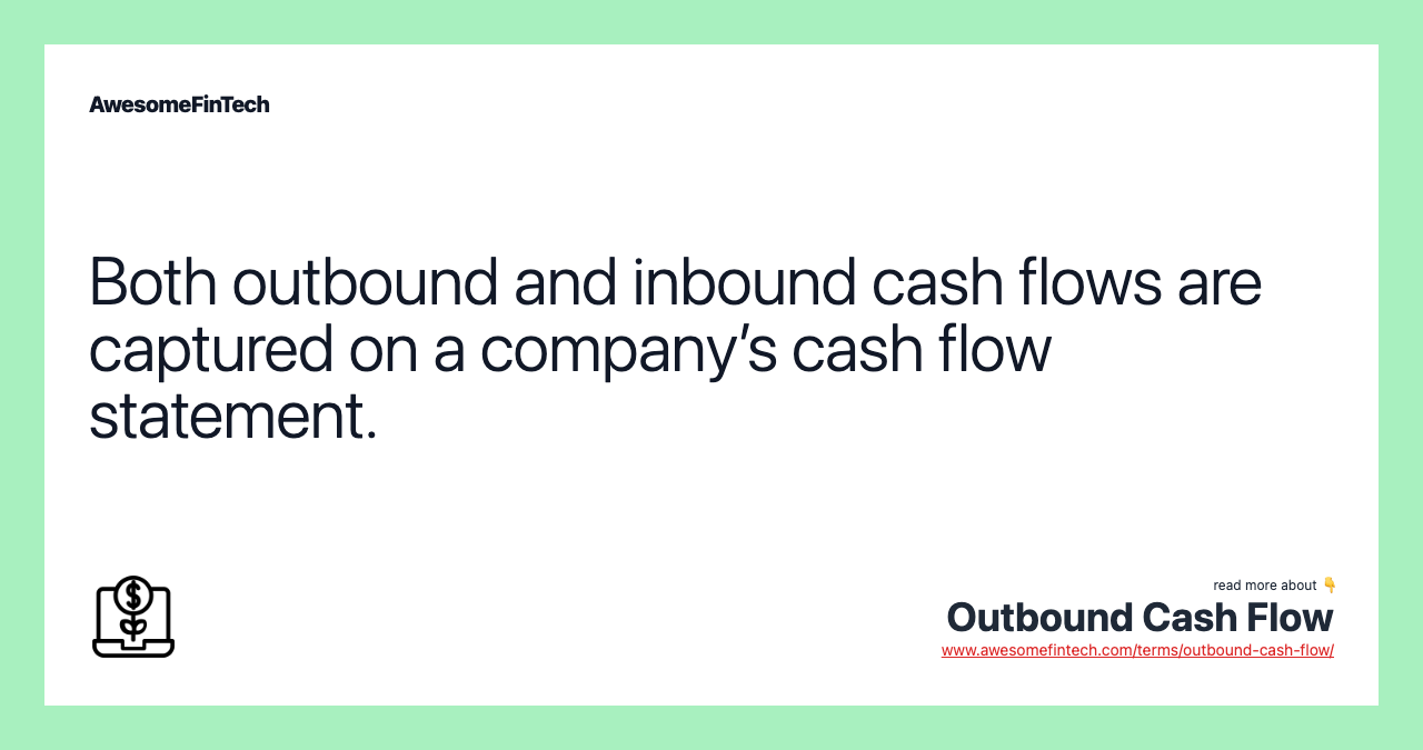 Both outbound and inbound cash flows are captured on a company’s cash flow statement.