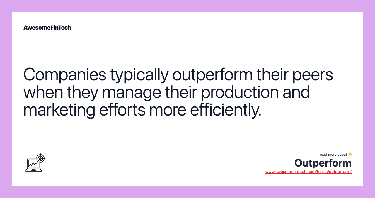 Companies typically outperform their peers when they manage their production and marketing efforts more efficiently.