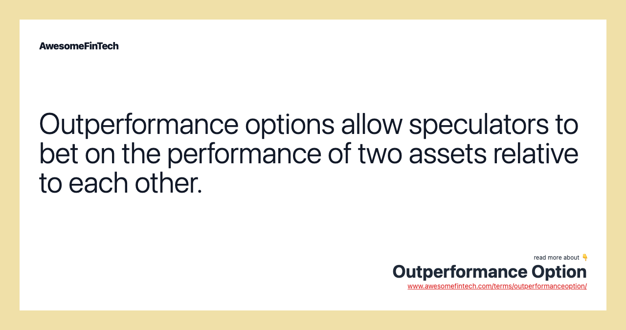 Outperformance options allow speculators to bet on the performance of two assets relative to each other.