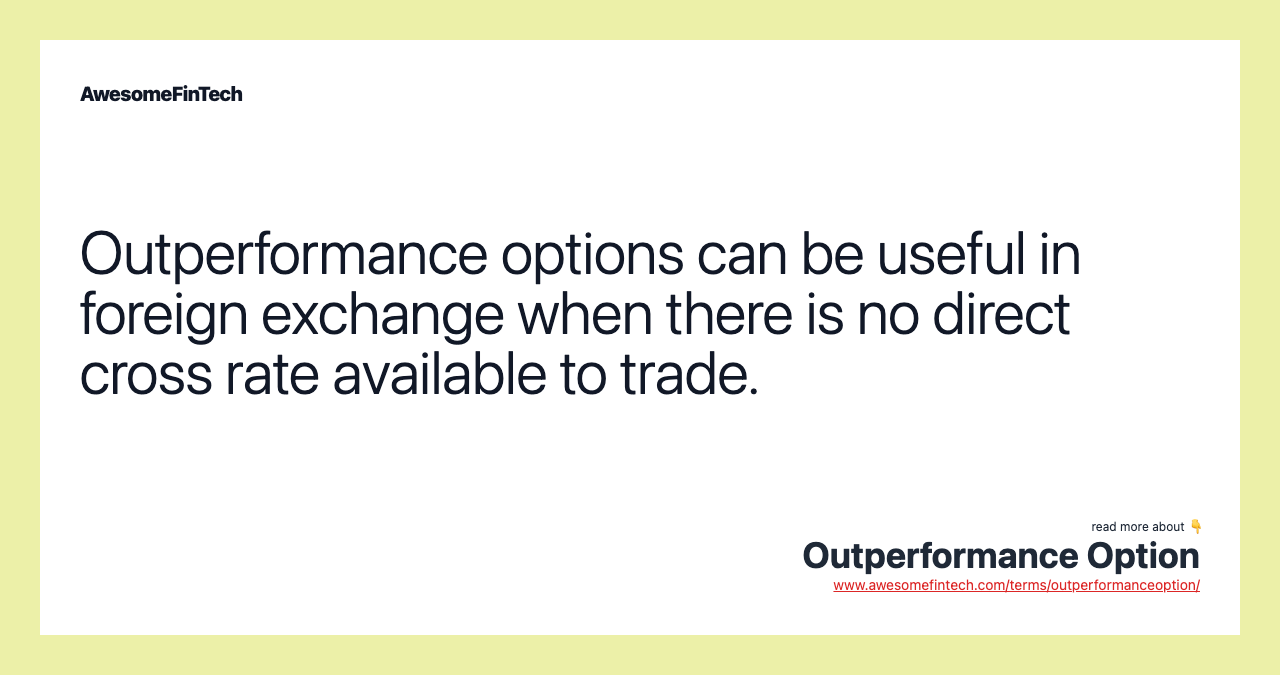 Outperformance options can be useful in foreign exchange when there is no direct cross rate available to trade.