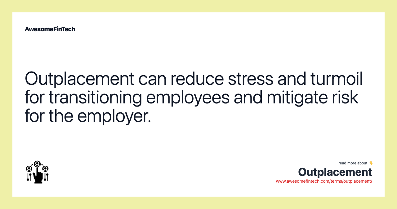 Outplacement can reduce stress and turmoil for transitioning employees and mitigate risk for the employer.