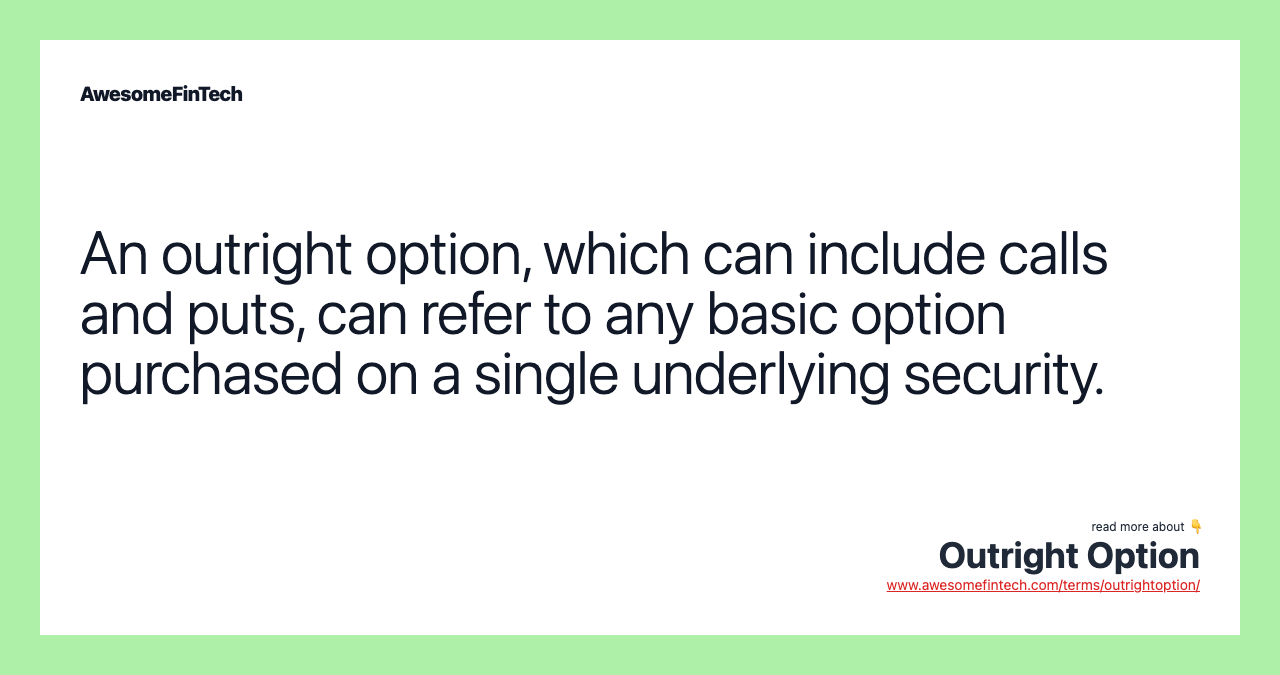 An outright option, which can include calls and puts, can refer to any basic option purchased on a single underlying security.
