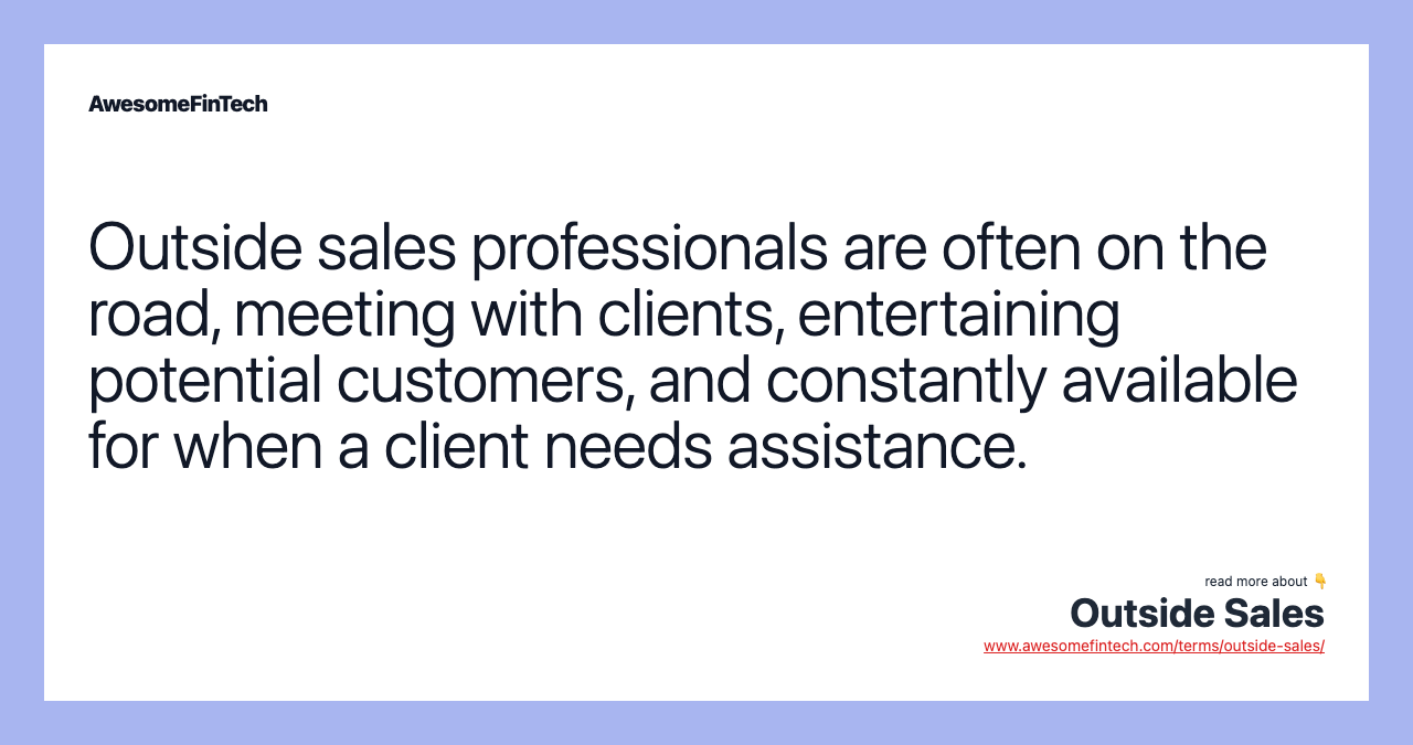 Outside sales professionals are often on the road, meeting with clients, entertaining potential customers, and constantly available for when a client needs assistance.