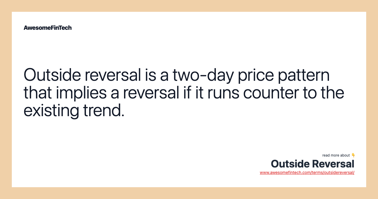 Outside reversal is a two-day price pattern that implies a reversal if it runs counter to the existing trend.