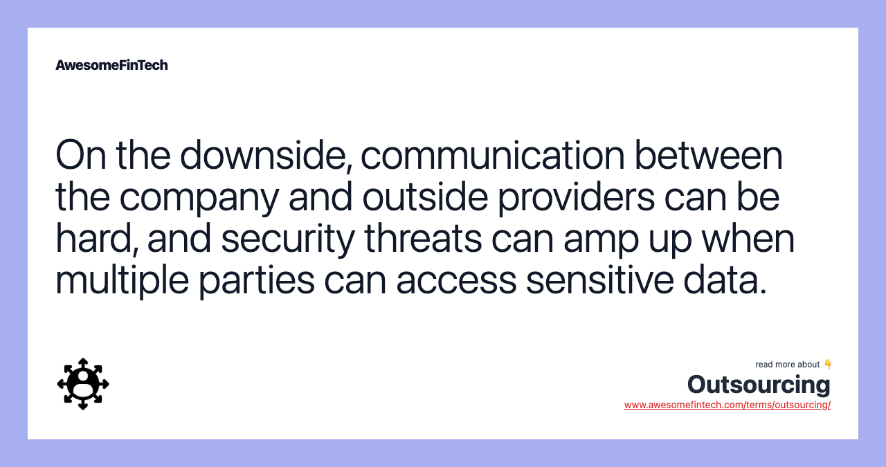 On the downside, communication between the company and outside providers can be hard, and security threats can amp up when multiple parties can access sensitive data.