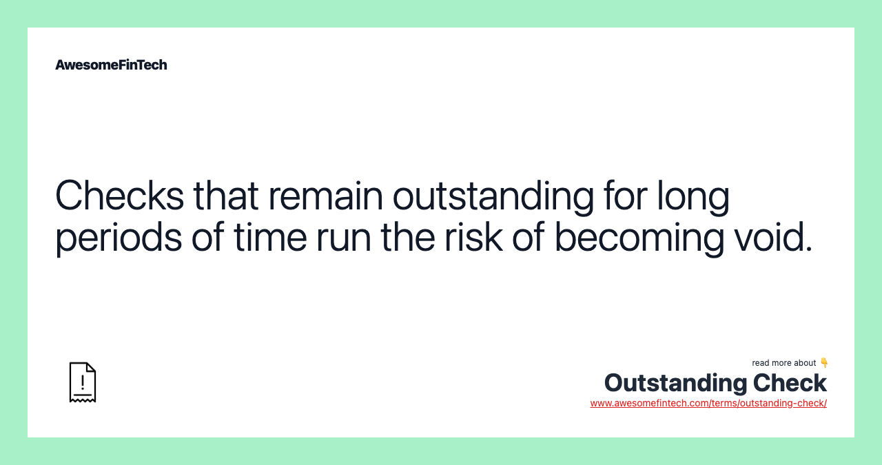 Checks that remain outstanding for long periods of time run the risk of becoming void.