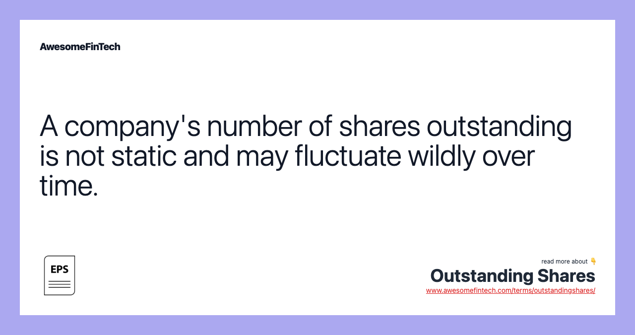 A company's number of shares outstanding is not static and may fluctuate wildly over time.