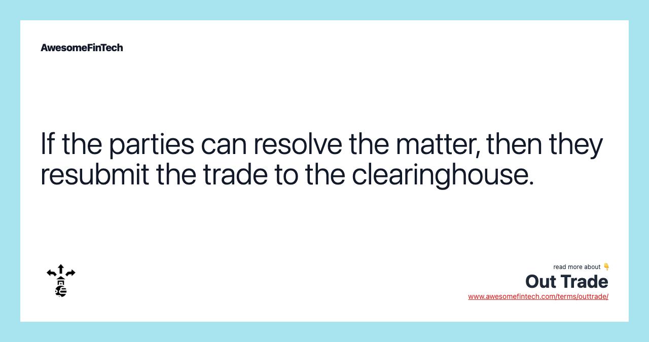 If the parties can resolve the matter, then they resubmit the trade to the clearinghouse.