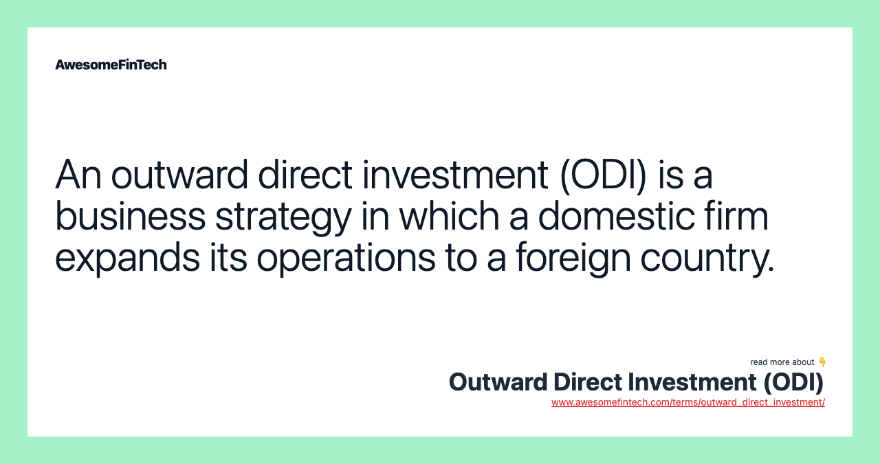 An outward direct investment (ODI) is a business strategy in which a domestic firm expands its operations to a foreign country.