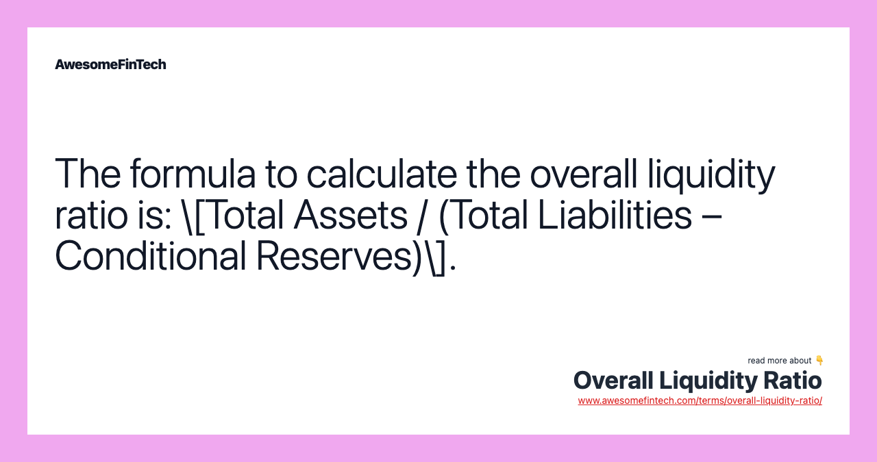 The formula to calculate the overall liquidity ratio is: \[Total Assets / (Total Liabilities – Conditional Reserves)\].