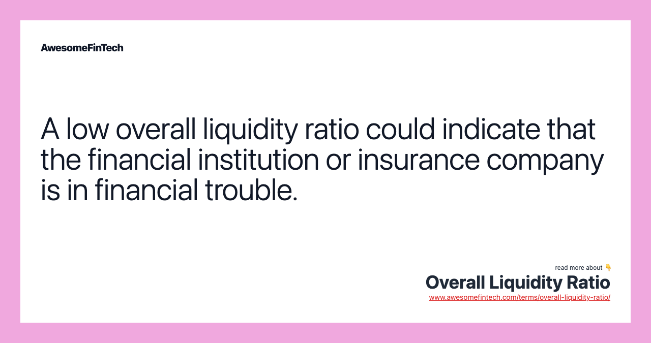 A low overall liquidity ratio could indicate that the financial institution or insurance company is in financial trouble.