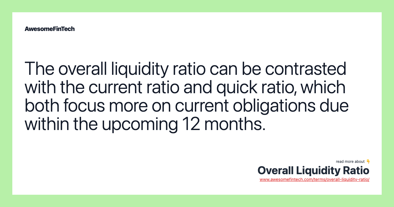 The overall liquidity ratio can be contrasted with the current ratio and quick ratio, which both focus more on current obligations due within the upcoming 12 months.
