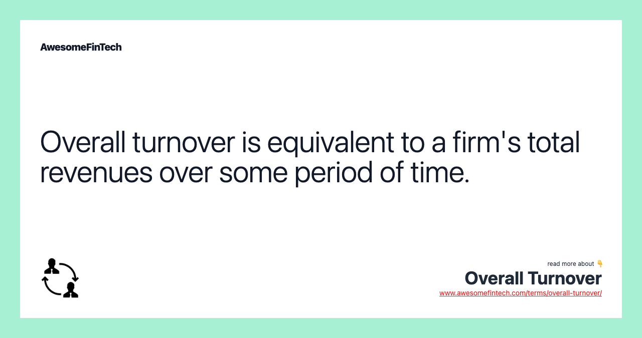 Overall turnover is equivalent to a firm's total revenues over some period of time.