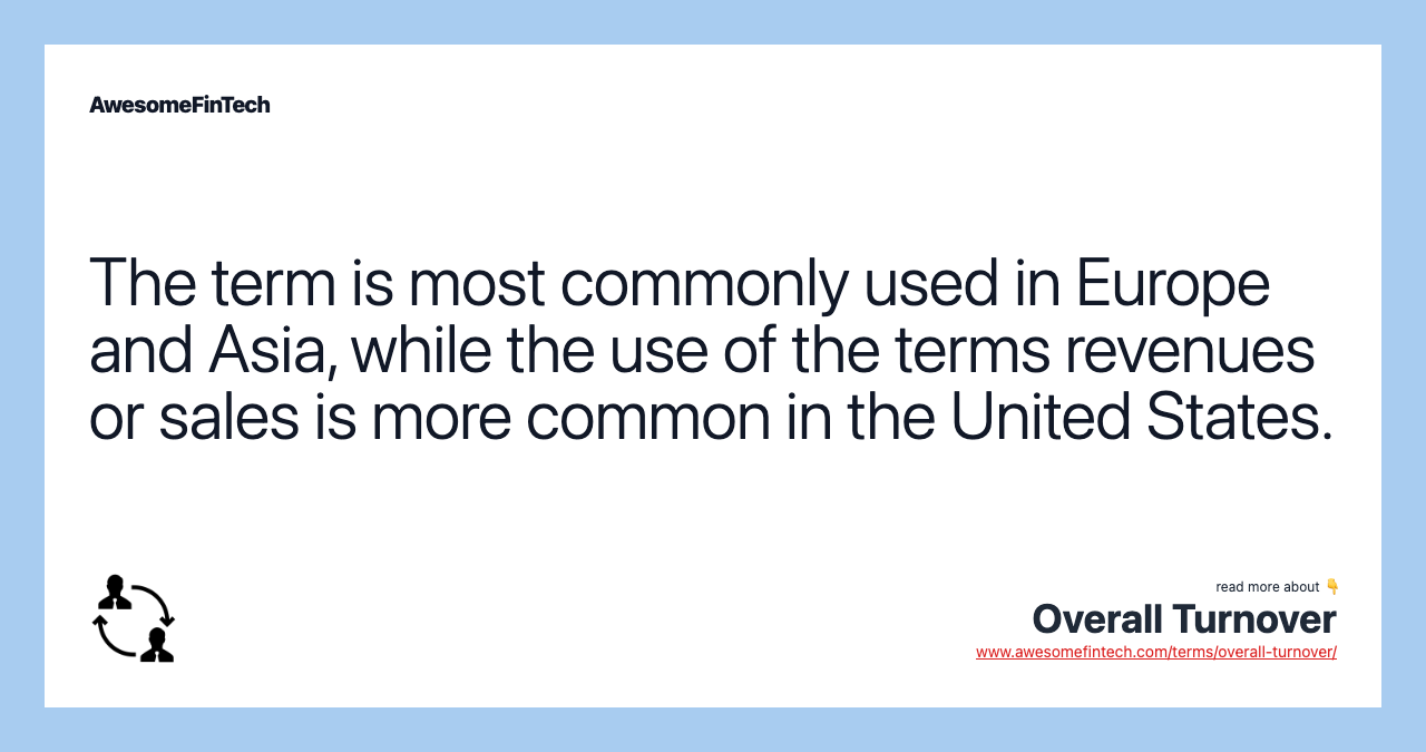 The term is most commonly used in Europe and Asia, while the use of the terms revenues or sales is more common in the United States.