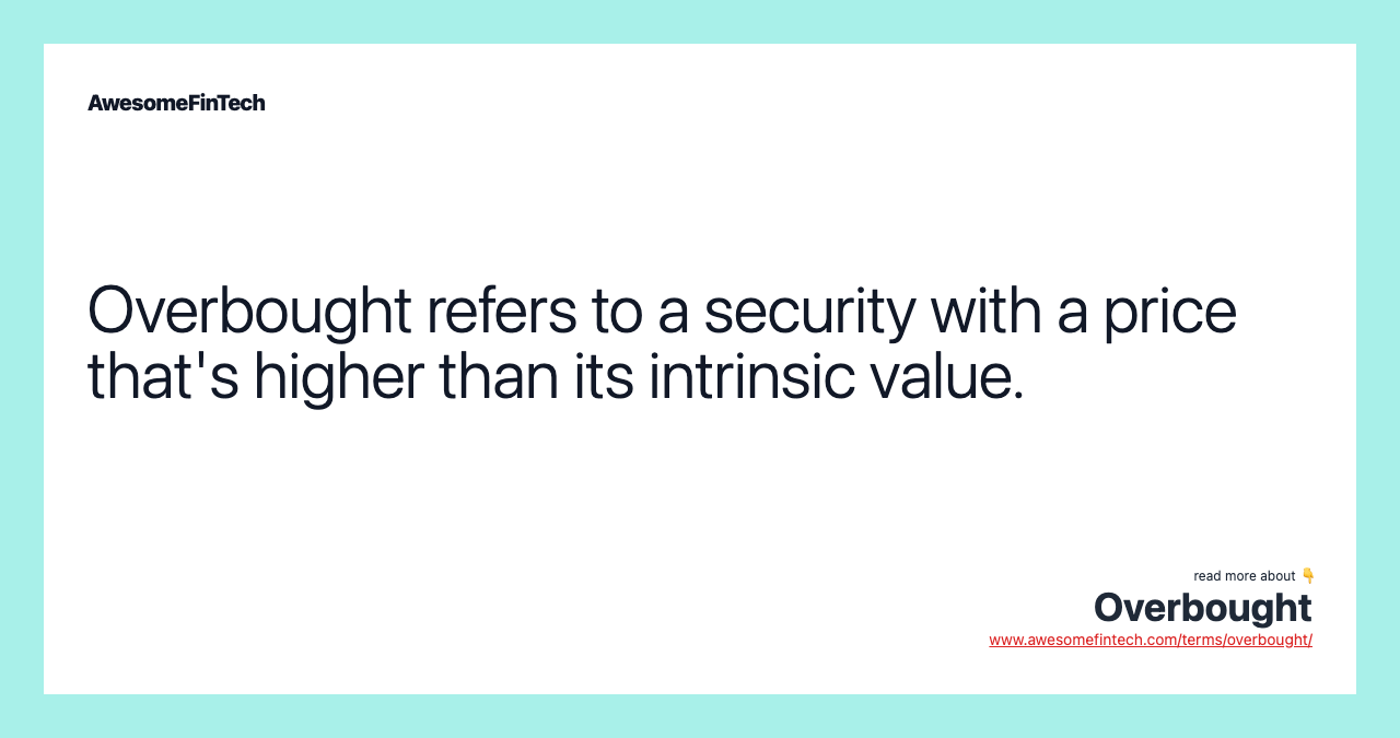 Overbought refers to a security with a price that's higher than its intrinsic value.