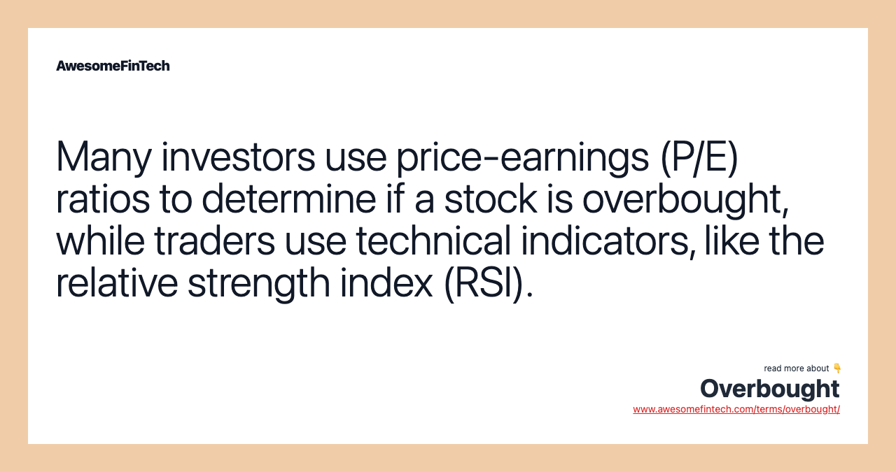 Many investors use price-earnings (P/E) ratios to determine if a stock is overbought, while traders use technical indicators, like the relative strength index (RSI).