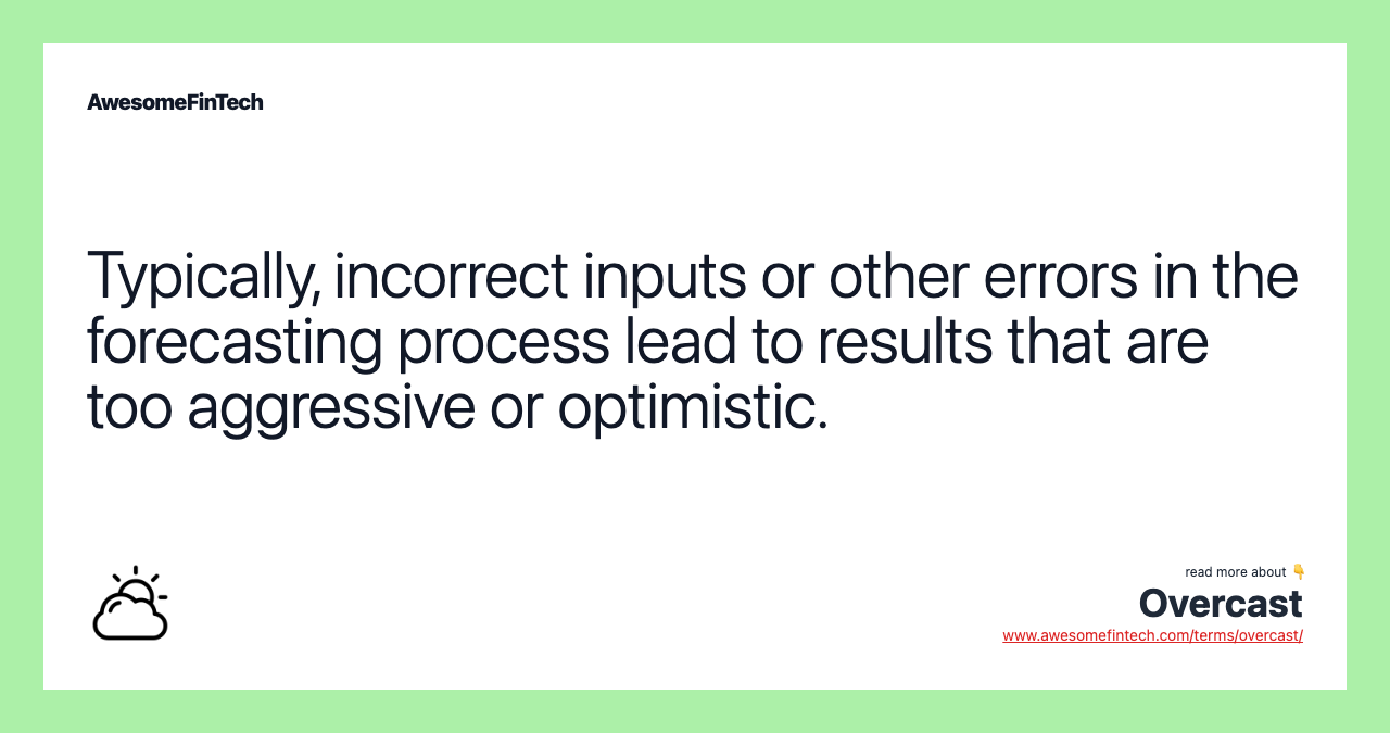 Typically, incorrect inputs or other errors in the forecasting process lead to results that are too aggressive or optimistic.