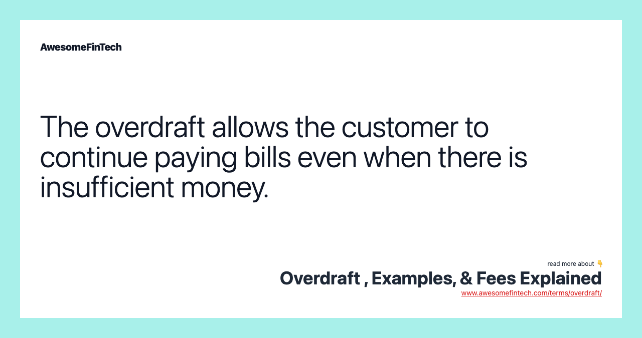 The overdraft allows the customer to continue paying bills even when there is insufficient money.
