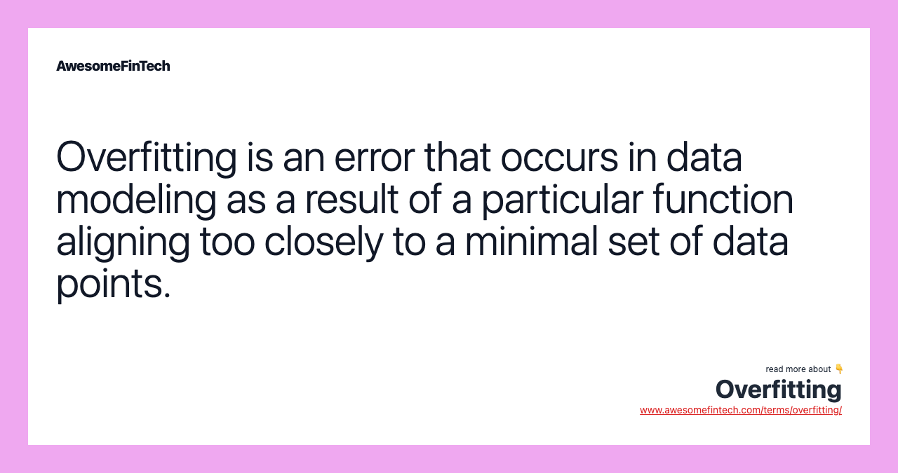 Overfitting is an error that occurs in data modeling as a result of a particular function aligning too closely to a minimal set of data points.