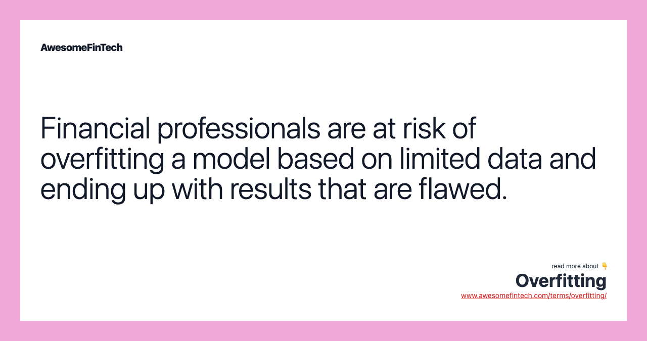 Financial professionals are at risk of overfitting a model based on limited data and ending up with results that are flawed.