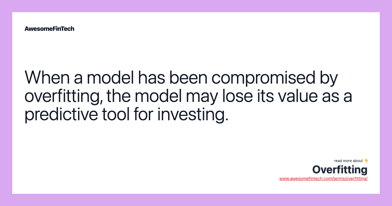 When a model has been compromised by overfitting, the model may lose its value as a predictive tool for investing.