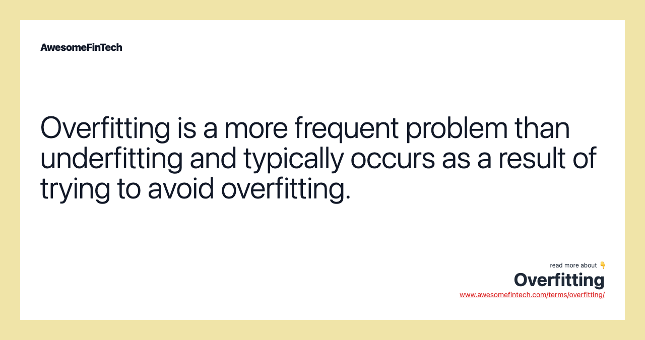 Overfitting is a more frequent problem than underfitting and typically occurs as a result of trying to avoid overfitting.