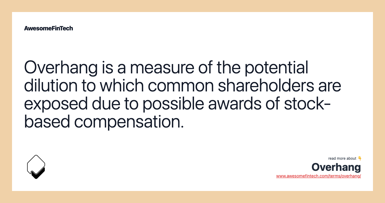 Overhang is a measure of the potential dilution to which common shareholders are exposed due to possible awards of stock-based compensation.