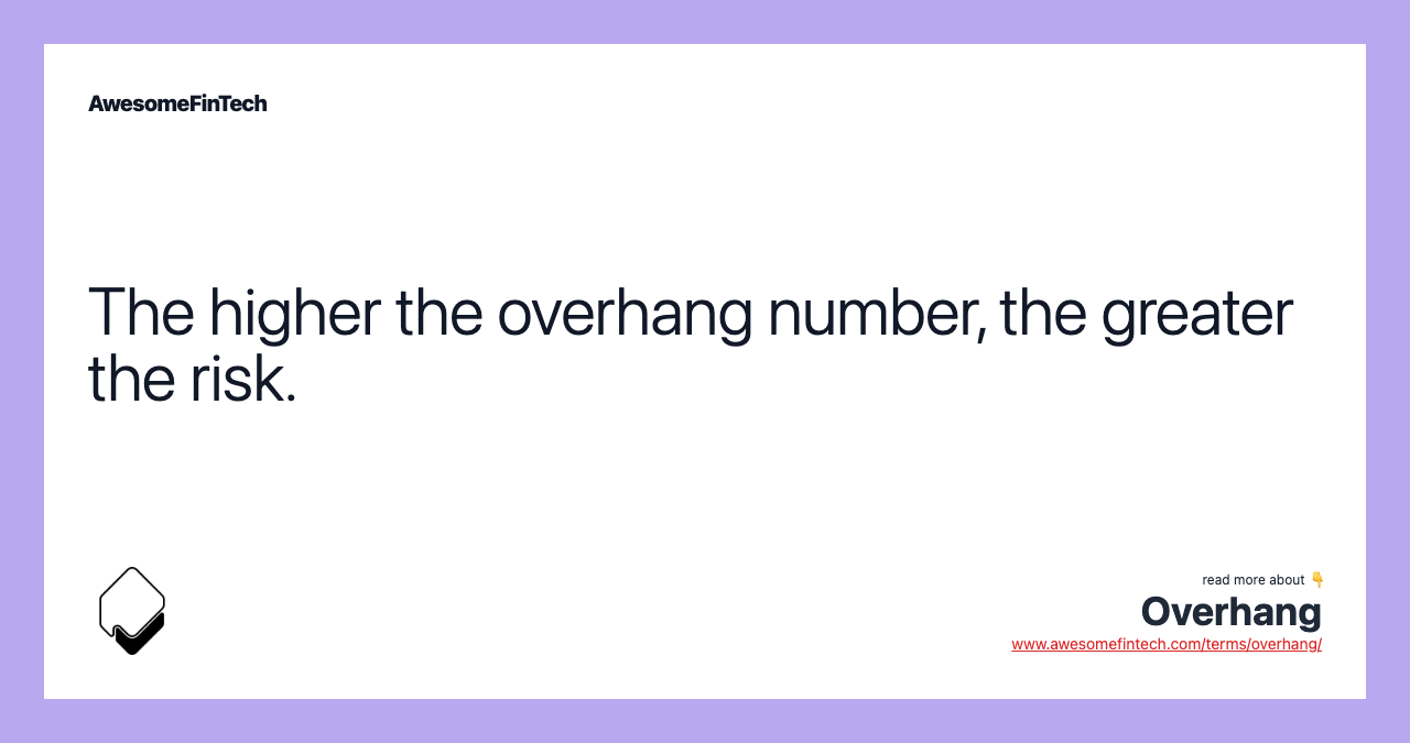 The higher the overhang number, the greater the risk.