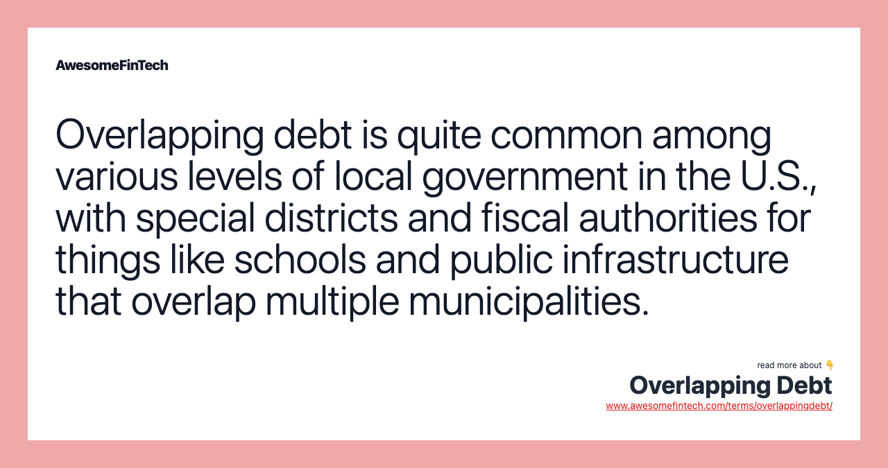 Overlapping debt is quite common among various levels of local government in the U.S., with special districts and fiscal authorities for things like schools and public infrastructure that overlap multiple municipalities.