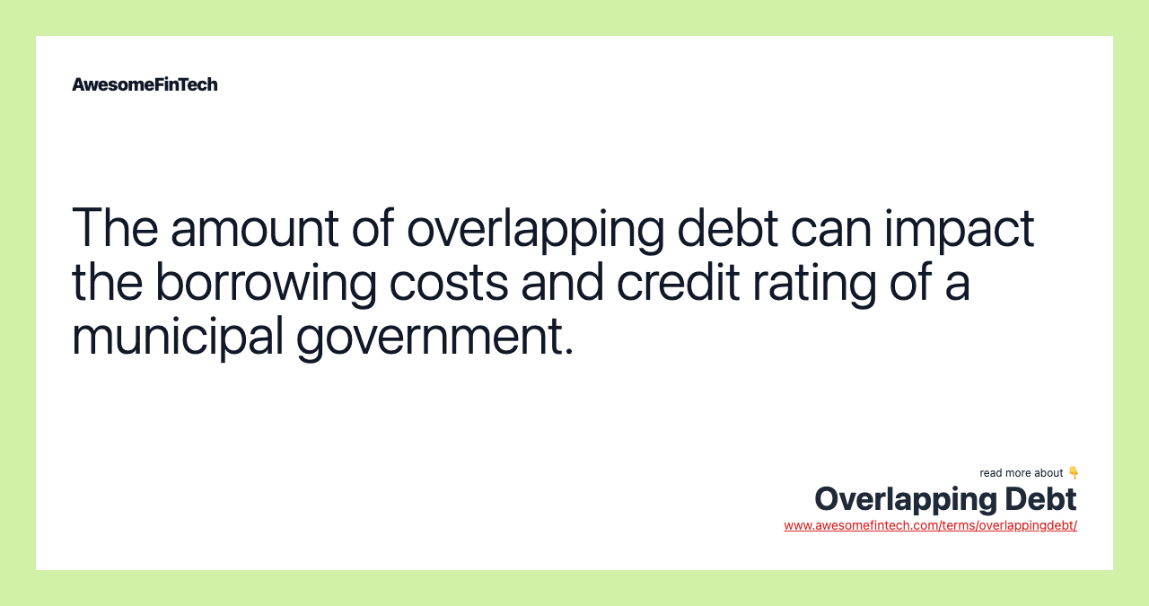 The amount of overlapping debt can impact the borrowing costs and credit rating of a municipal government.