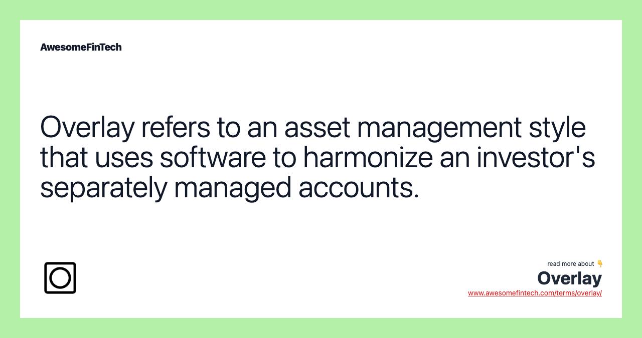 Overlay refers to an asset management style that uses software to harmonize an investor's separately managed accounts.