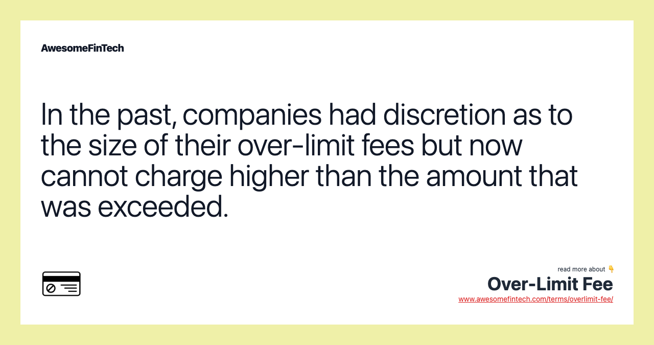 In the past, companies had discretion as to the size of their over-limit fees but now cannot charge higher than the amount that was exceeded.