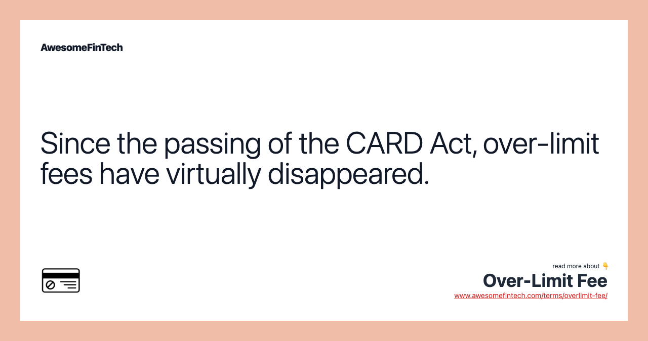 Since the passing of the CARD Act, over-limit fees have virtually disappeared.