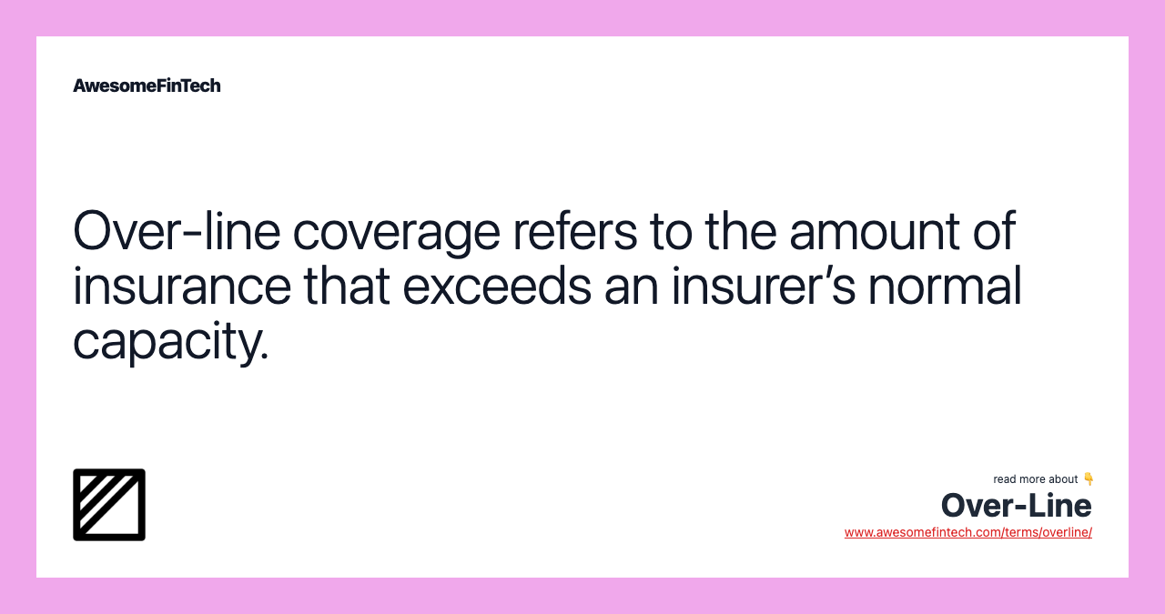 Over-line coverage refers to the amount of insurance that exceeds an insurer’s normal capacity.