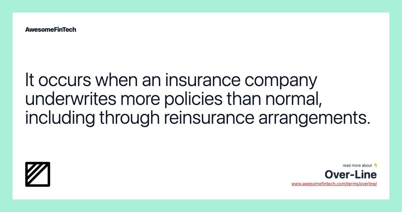 It occurs when an insurance company underwrites more policies than normal, including through reinsurance arrangements.