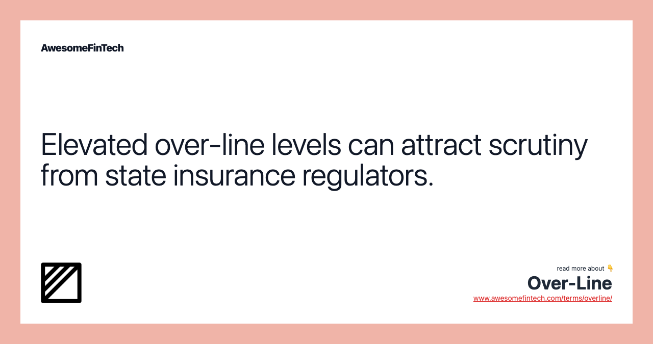 Elevated over-line levels can attract scrutiny from state insurance regulators.
