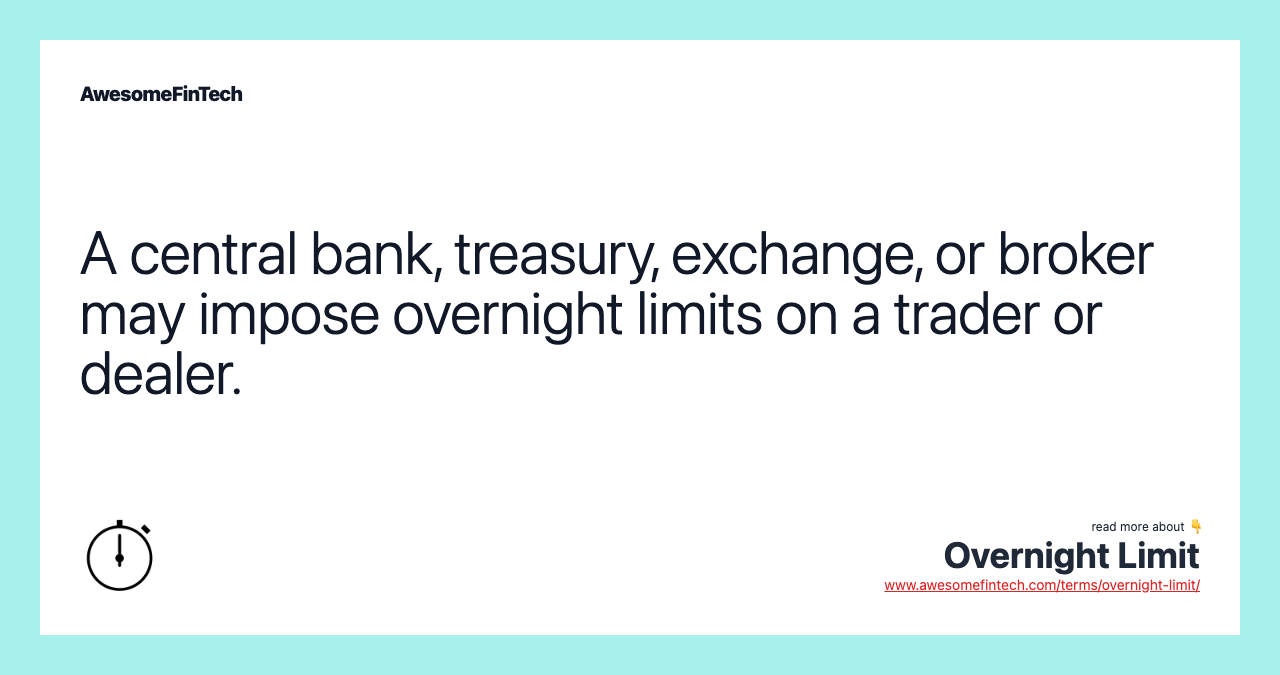A central bank, treasury, exchange, or broker may impose overnight limits on a trader or dealer.