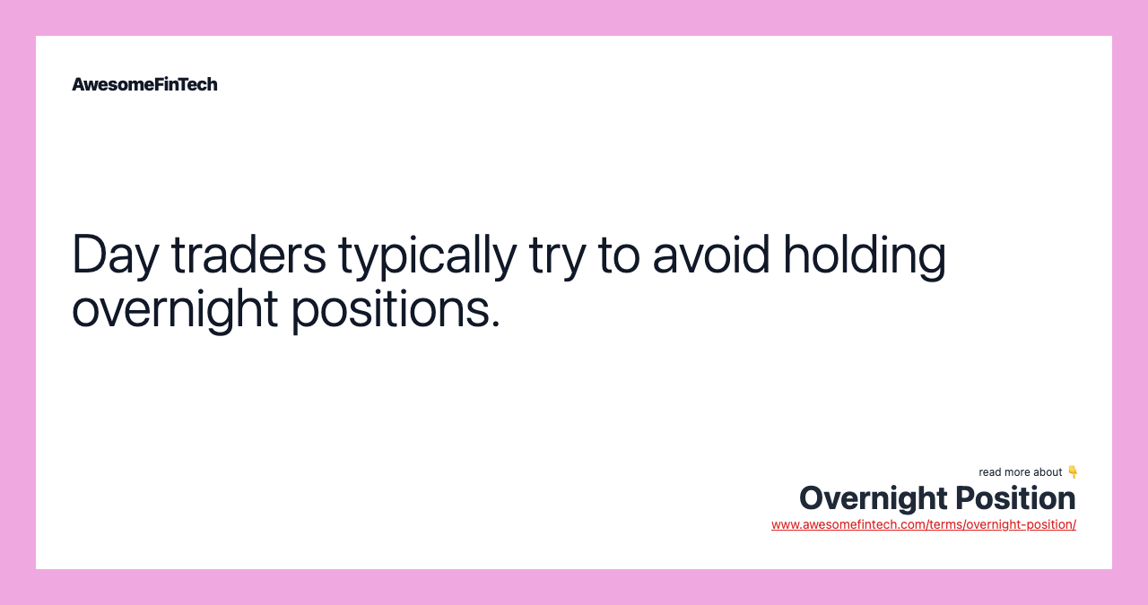 Day traders typically try to avoid holding overnight positions.