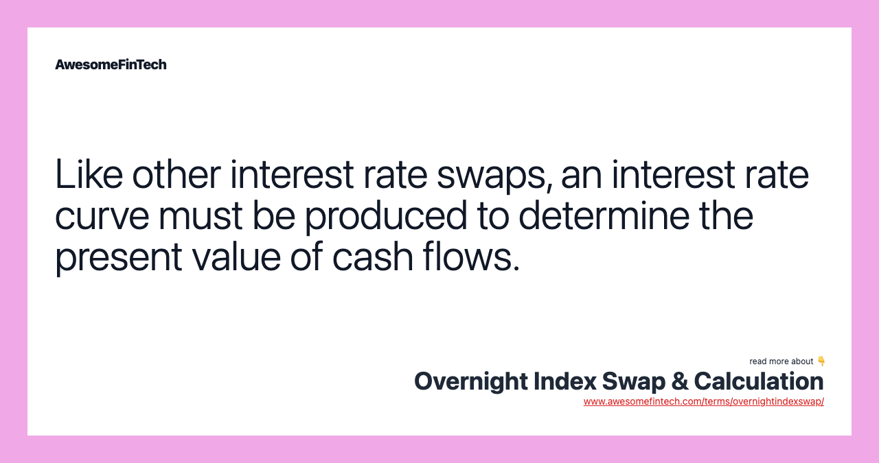 Like other interest rate swaps, an interest rate curve must be produced to determine the present value of cash flows.