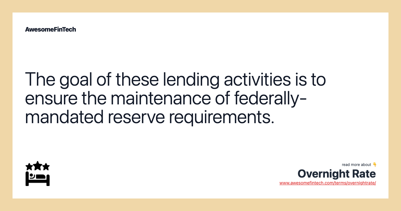 The goal of these lending activities is to ensure the maintenance of federally-mandated reserve requirements.