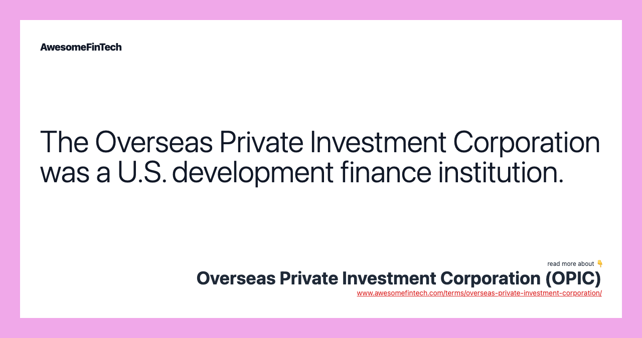 The Overseas Private Investment Corporation was a U.S. development finance institution.