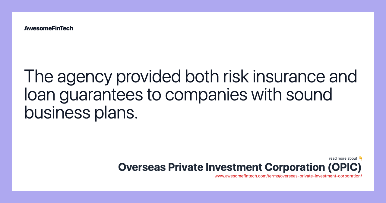 The agency provided both risk insurance and loan guarantees to companies with sound business plans.
