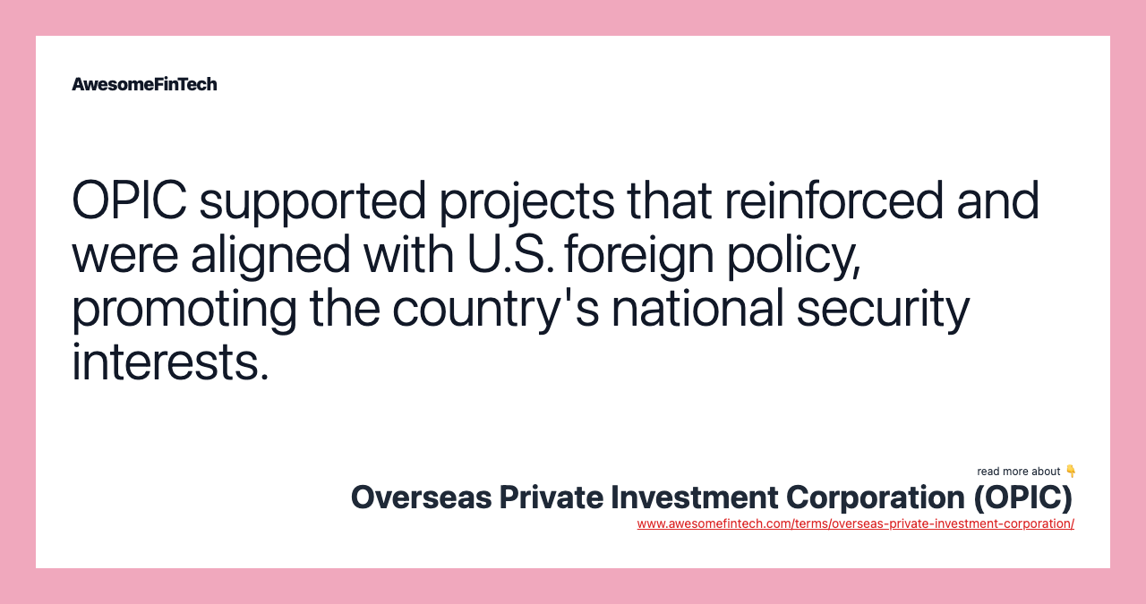 OPIC supported projects that reinforced and were aligned with U.S. foreign policy, promoting the country's national security interests.