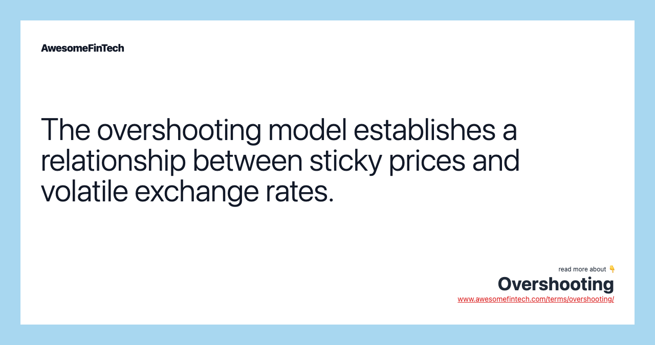 The overshooting model establishes a relationship between sticky prices and volatile exchange rates.