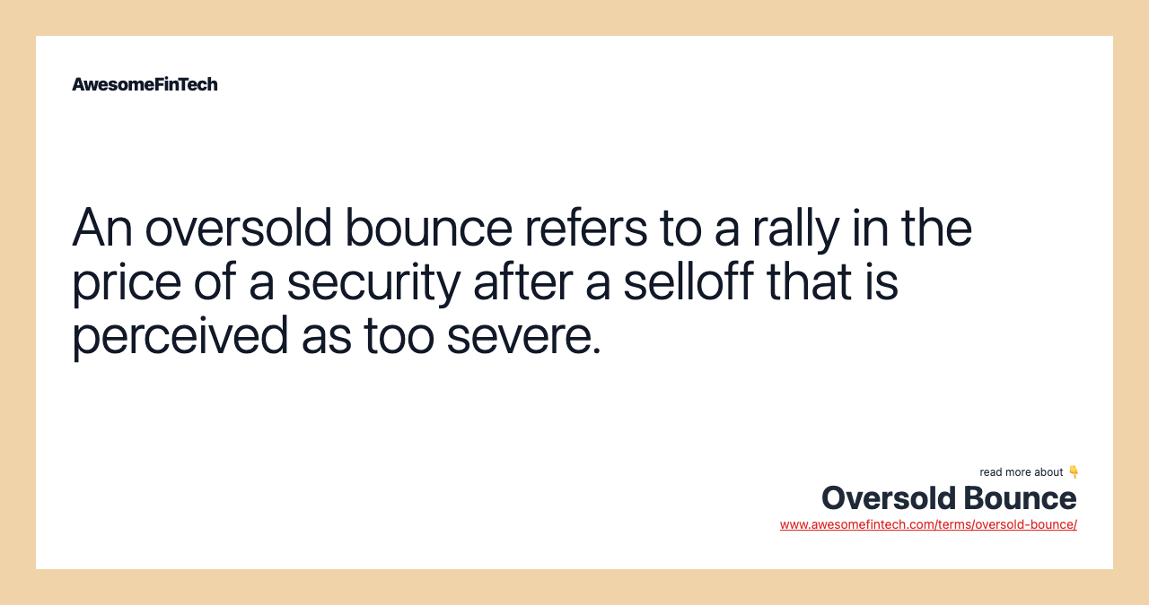 An oversold bounce refers to a rally in the price of a security after a selloff that is perceived as too severe.