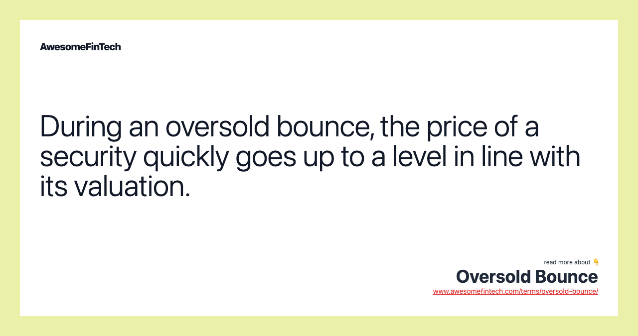 During an oversold bounce, the price of a security quickly goes up to a level in line with its valuation.